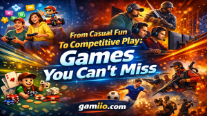 From Casual Fun To Competitive Play: Games You Can’t Miss
